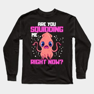 Are You Squidding Me Right Now? Funny Squid Pun Long Sleeve T-Shirt